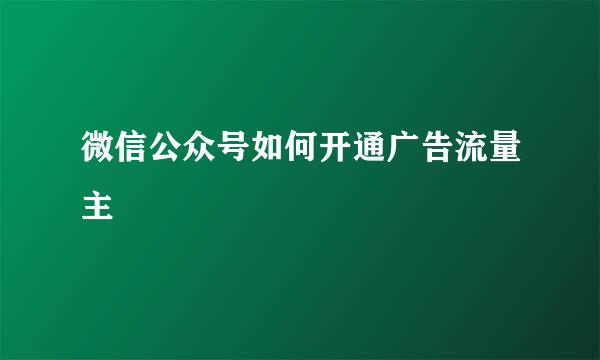 微信公众号如何开通广告流量主