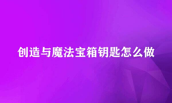 创造与魔法宝箱钥匙怎么做