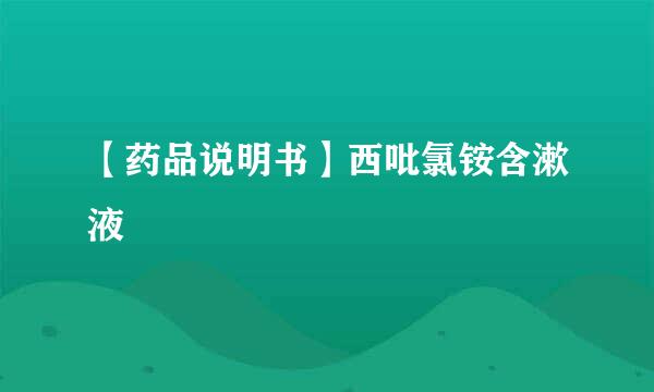 【药品说明书】西吡氯铵含漱液