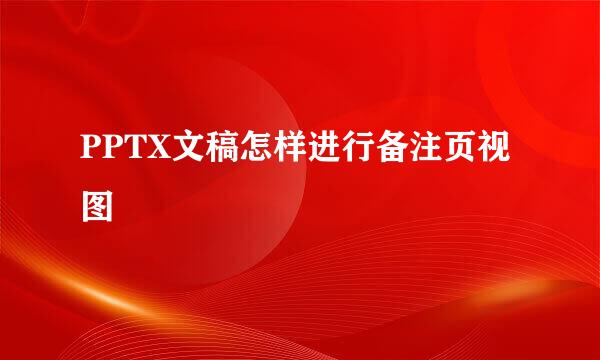 PPTX文稿怎样进行备注页视图