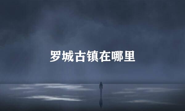 罗城古镇在哪里