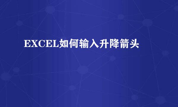 EXCEL如何输入升降箭头
