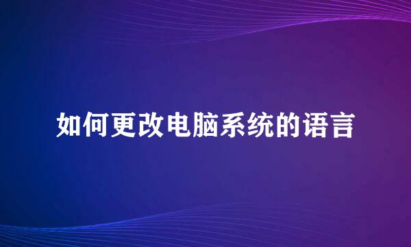 如何更改电脑系统的语言