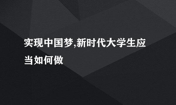 实现中国梦,新时代大学生应当如何做