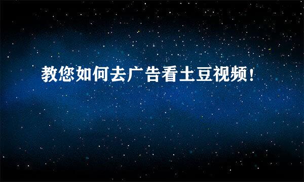 教您如何去广告看土豆视频！