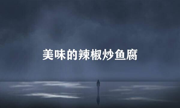 美味的辣椒炒鱼腐