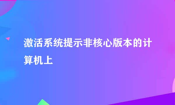 激活系统提示非核心版本的计算机上