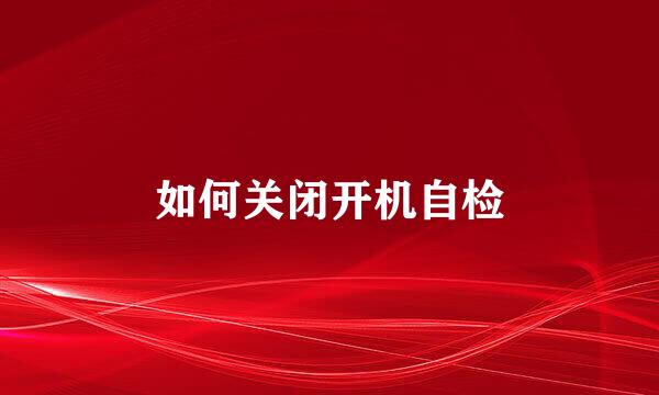 如何关闭开机自检