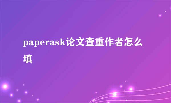 paperask论文查重作者怎么填
