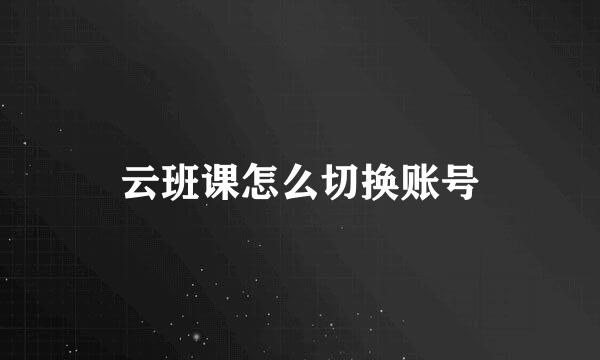 云班课怎么切换账号