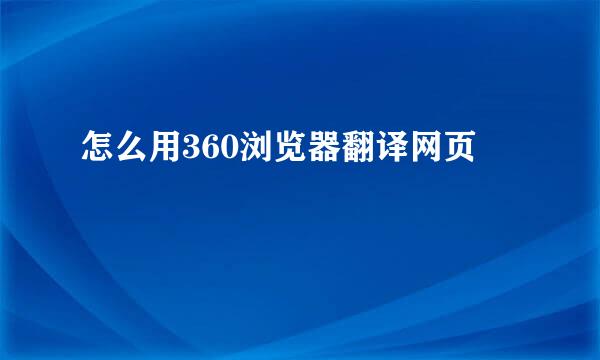 怎么用360浏览器翻译网页