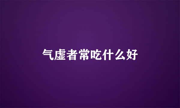 气虚者常吃什么好