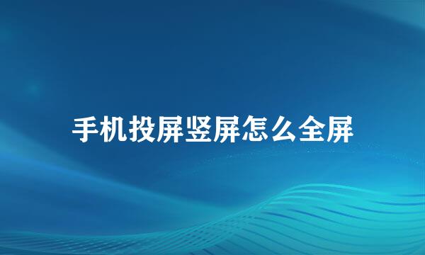 手机投屏竖屏怎么全屏