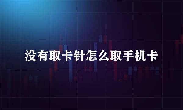 没有取卡针怎么取手机卡