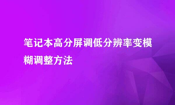 笔记本高分屏调低分辨率变模糊调整方法