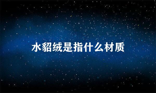 水貂绒是指什么材质