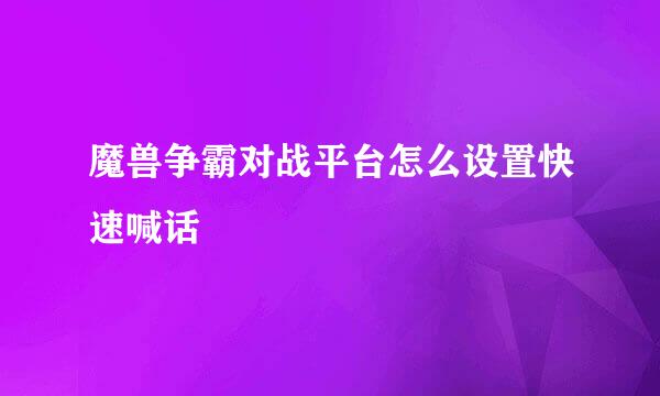 魔兽争霸对战平台怎么设置快速喊话