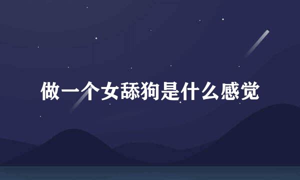 做一个女舔狗是什么感觉