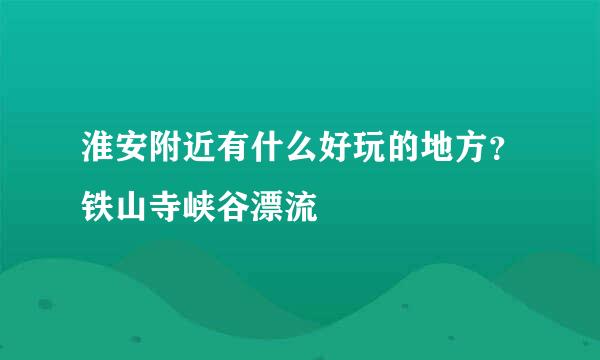 淮安附近有什么好玩的地方？铁山寺峡谷漂流