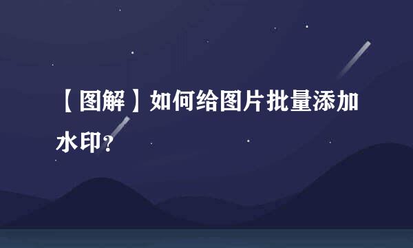 【图解】如何给图片批量添加水印?