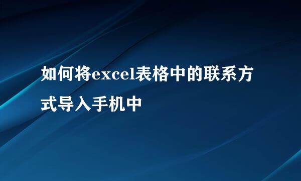 如何将excel表格中的联系方式导入手机中