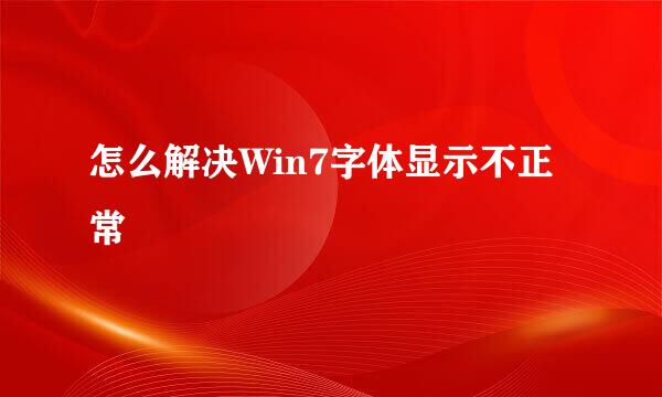 怎么解决Win7字体显示不正常