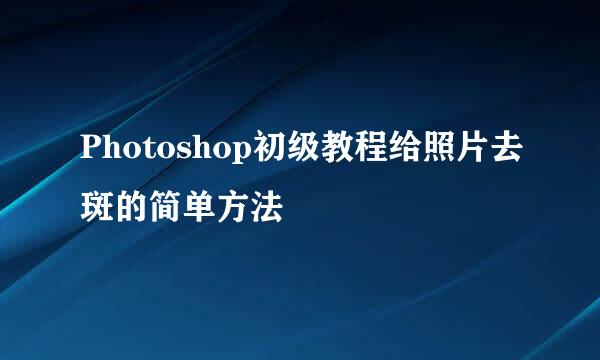 Photoshop初级教程给照片去斑的简单方法