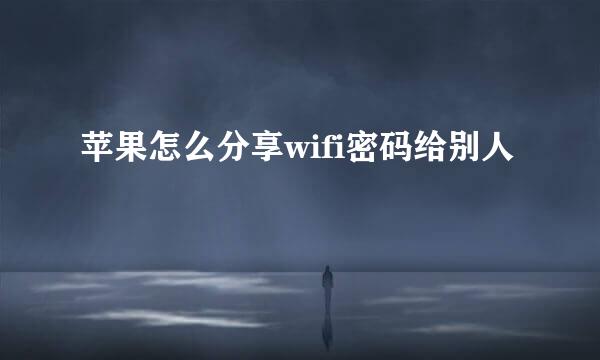 苹果怎么分享wifi密码给别人