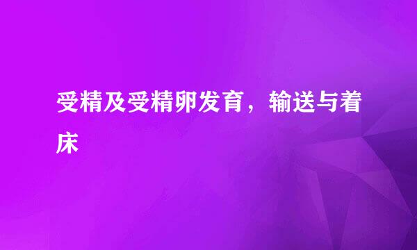 受精及受精卵发育，输送与着床