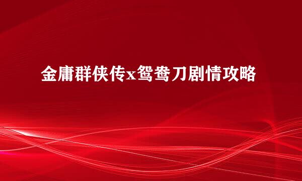 金庸群侠传x鸳鸯刀剧情攻略