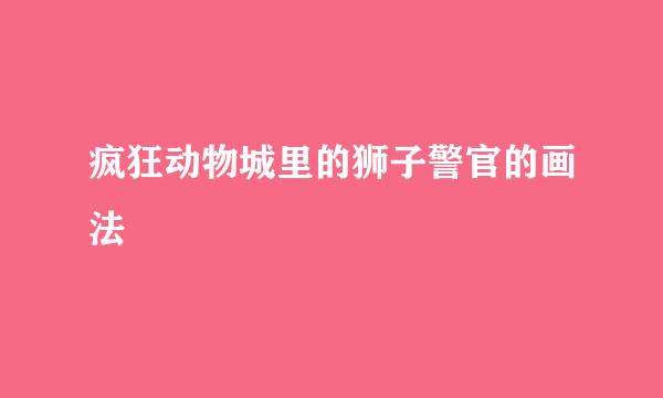 疯狂动物城里的狮子警官的画法
