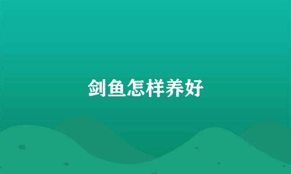 剑鱼怎样养好