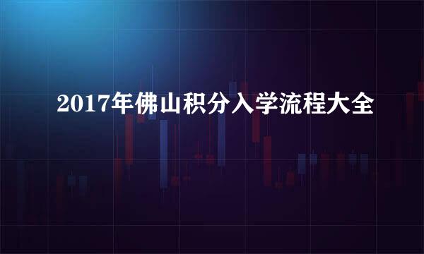 2017年佛山积分入学流程大全