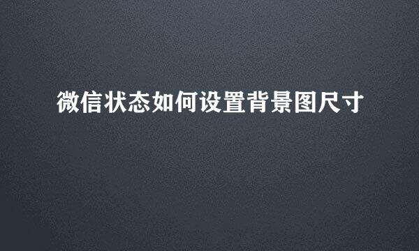 微信状态如何设置背景图尺寸