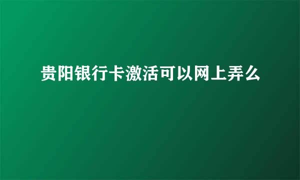 贵阳银行卡激活可以网上弄么