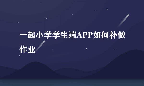 一起小学学生端APP如何补做作业