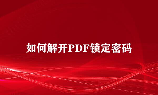 如何解开PDF锁定密码