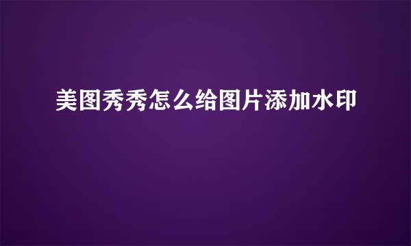 美图秀秀怎么给图片添加水印