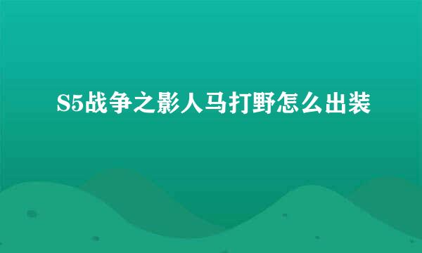 S5战争之影人马打野怎么出装