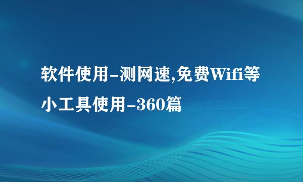 软件使用-测网速,免费Wifi等小工具使用-360篇