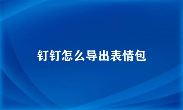 钉钉怎么导出表情包