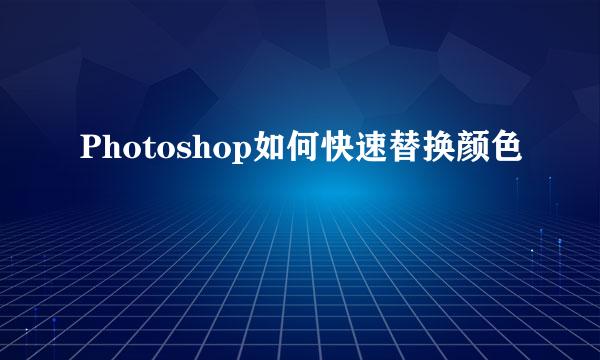Photoshop如何快速替换颜色