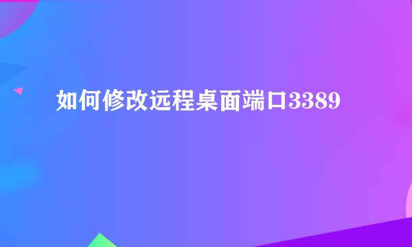 如何修改远程桌面端口3389