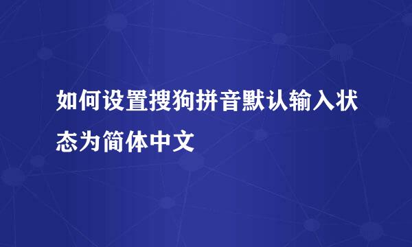 如何设置搜狗拼音默认输入状态为简体中文