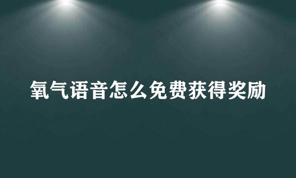 氧气语音怎么免费获得奖励