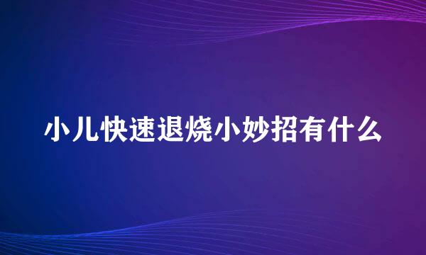 小儿快速退烧小妙招有什么