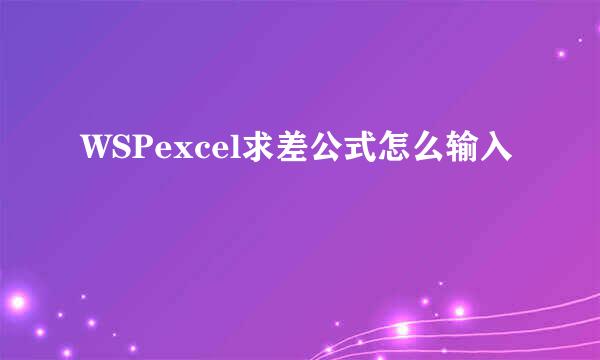 WSPexcel求差公式怎么输入