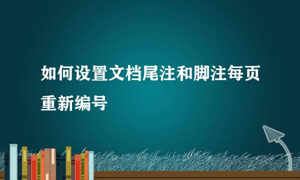 如何设置文档尾注和脚注每页重新编号