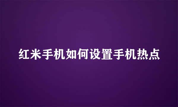 红米手机如何设置手机热点
