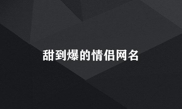 甜到爆的情侣网名